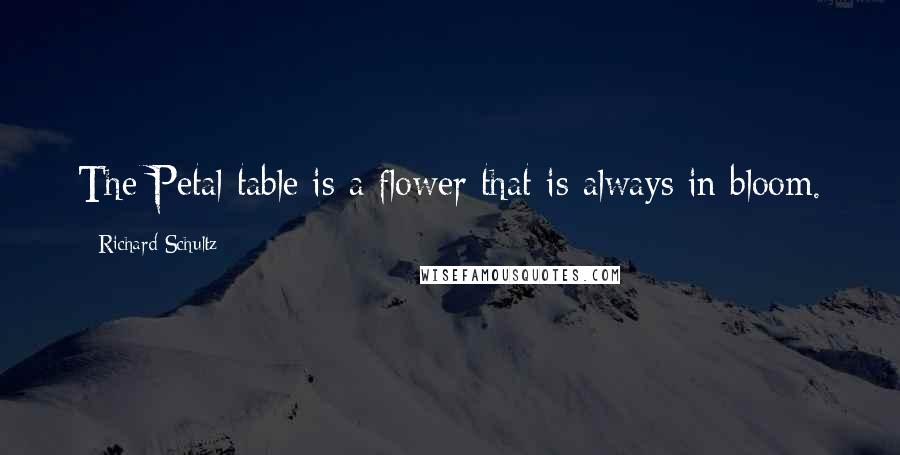 Richard Schultz Quotes: The Petal table is a flower that is always in bloom.