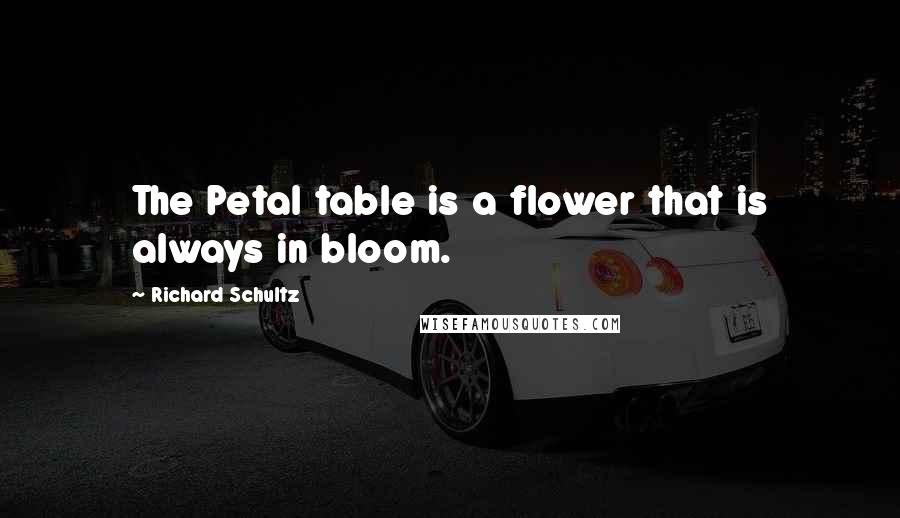 Richard Schultz Quotes: The Petal table is a flower that is always in bloom.