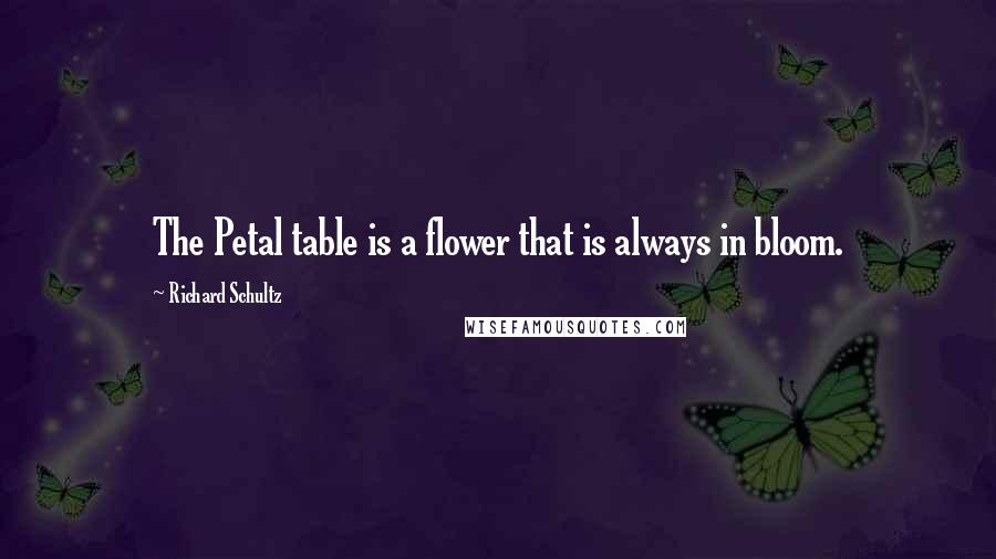 Richard Schultz Quotes: The Petal table is a flower that is always in bloom.