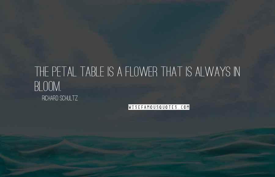 Richard Schultz Quotes: The Petal table is a flower that is always in bloom.