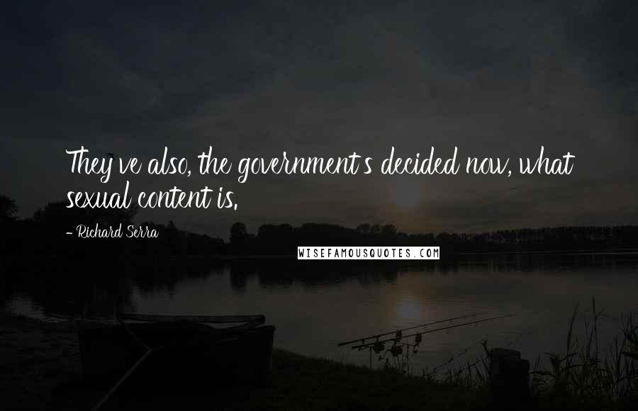 Richard Serra Quotes: They've also, the government's decided now, what sexual content is.