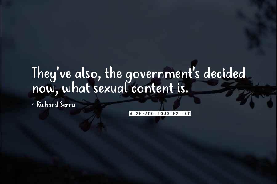 Richard Serra Quotes: They've also, the government's decided now, what sexual content is.