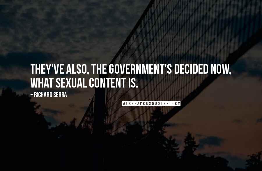 Richard Serra Quotes: They've also, the government's decided now, what sexual content is.