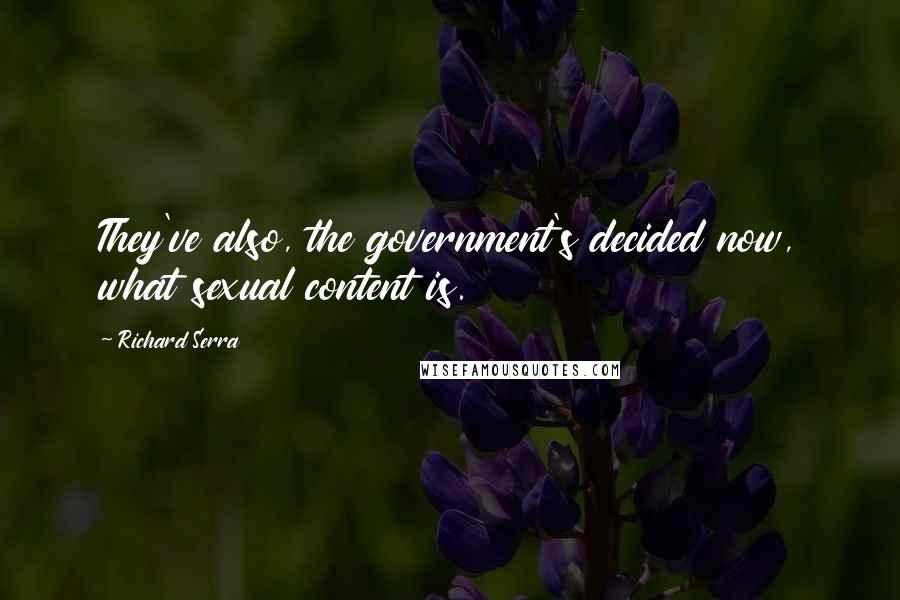 Richard Serra Quotes: They've also, the government's decided now, what sexual content is.
