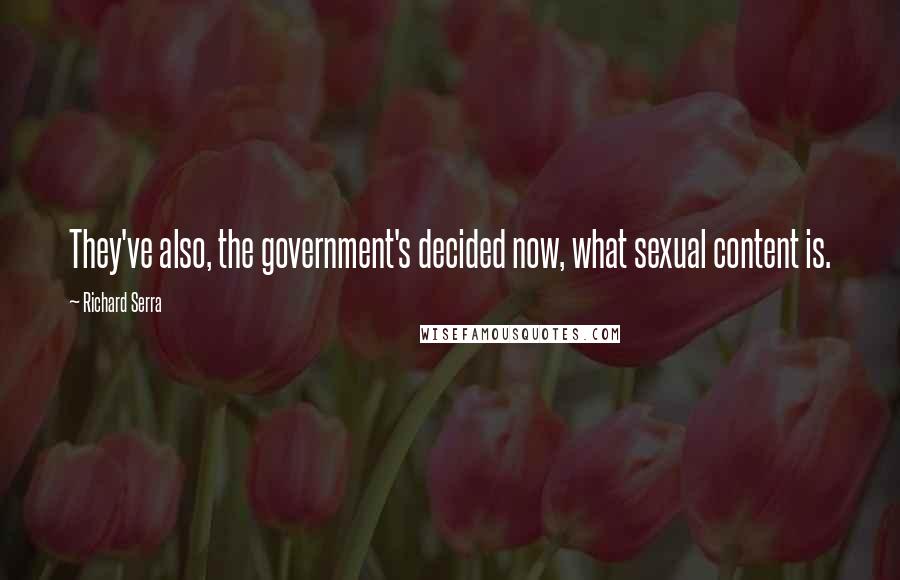 Richard Serra Quotes: They've also, the government's decided now, what sexual content is.