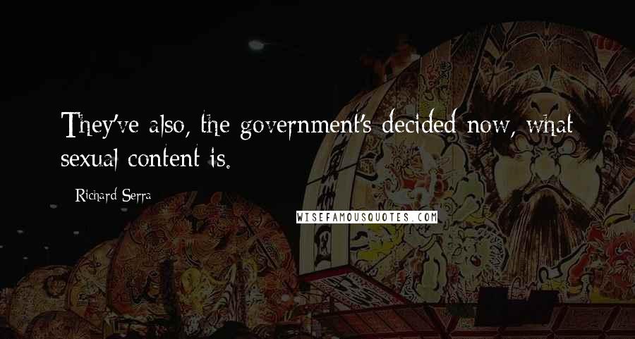 Richard Serra Quotes: They've also, the government's decided now, what sexual content is.