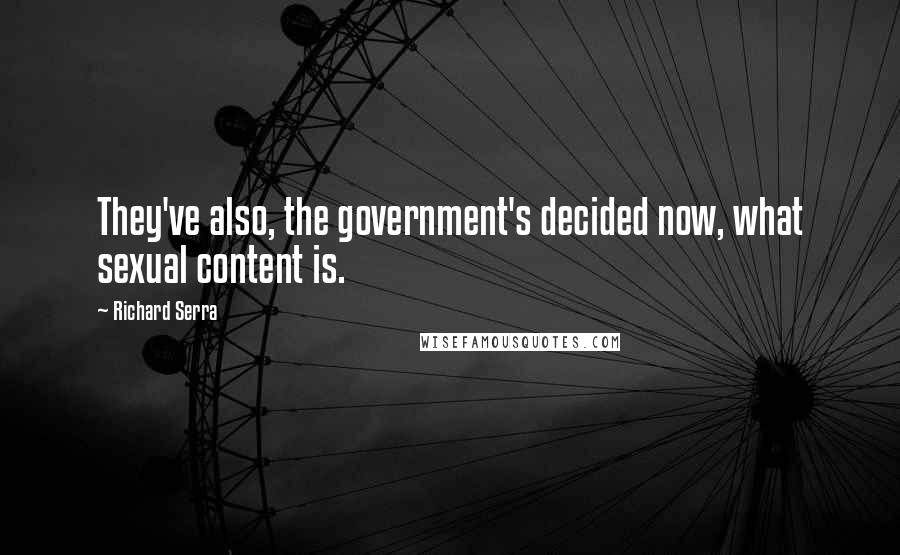 Richard Serra Quotes: They've also, the government's decided now, what sexual content is.