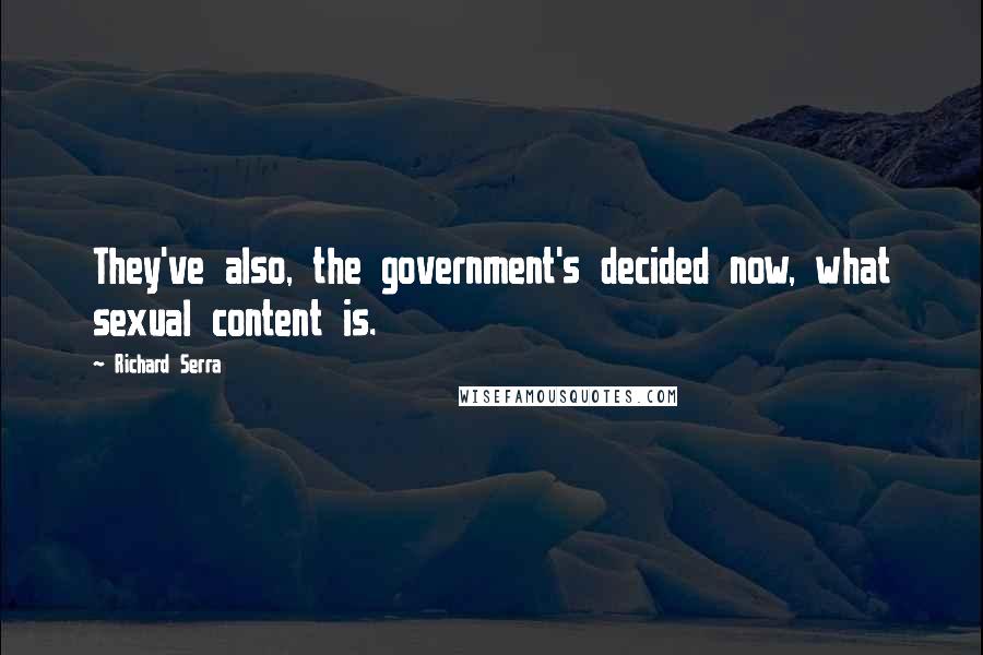 Richard Serra Quotes: They've also, the government's decided now, what sexual content is.