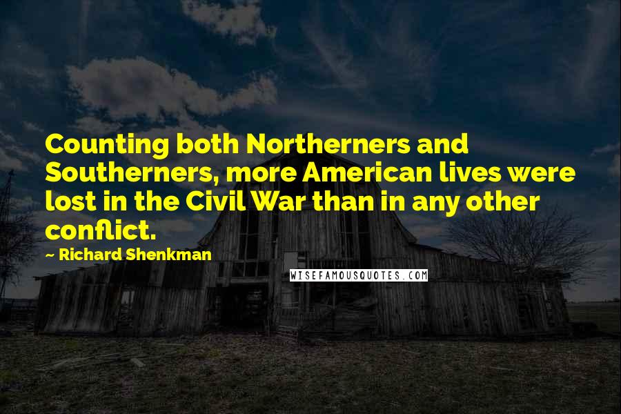 Richard Shenkman Quotes: Counting both Northerners and Southerners, more American lives were lost in the Civil War than in any other conflict.