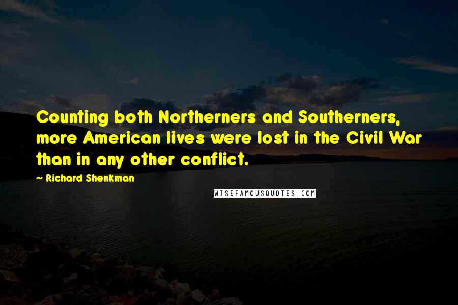 Richard Shenkman Quotes: Counting both Northerners and Southerners, more American lives were lost in the Civil War than in any other conflict.