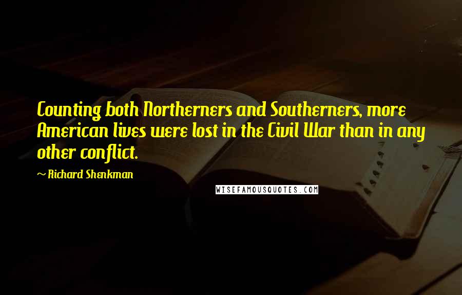 Richard Shenkman Quotes: Counting both Northerners and Southerners, more American lives were lost in the Civil War than in any other conflict.