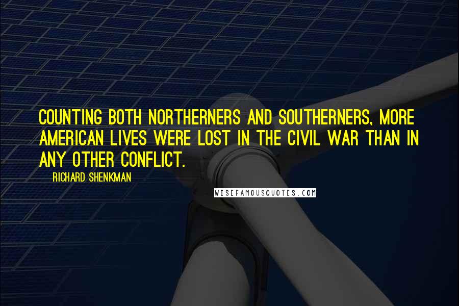 Richard Shenkman Quotes: Counting both Northerners and Southerners, more American lives were lost in the Civil War than in any other conflict.