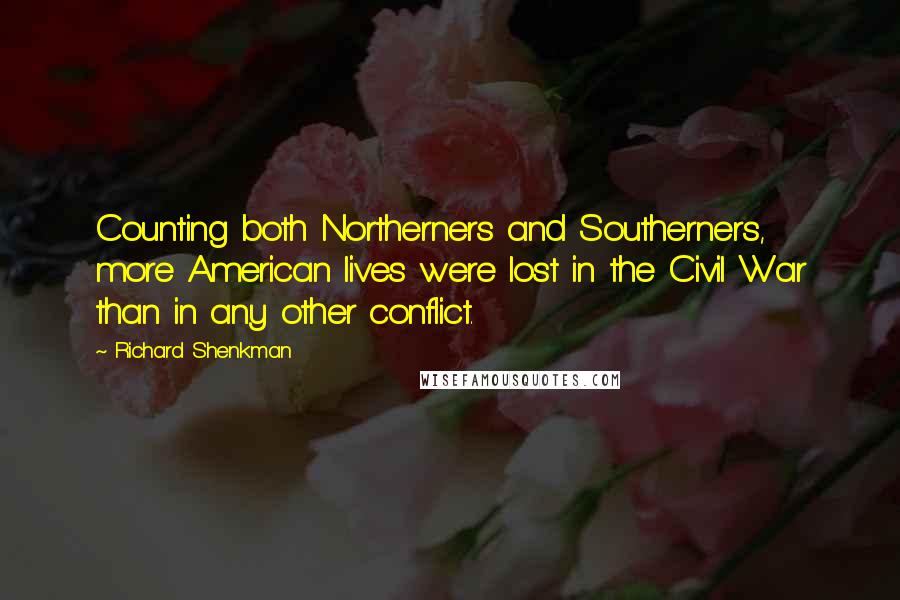 Richard Shenkman Quotes: Counting both Northerners and Southerners, more American lives were lost in the Civil War than in any other conflict.