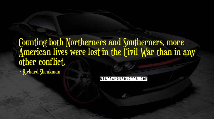 Richard Shenkman Quotes: Counting both Northerners and Southerners, more American lives were lost in the Civil War than in any other conflict.