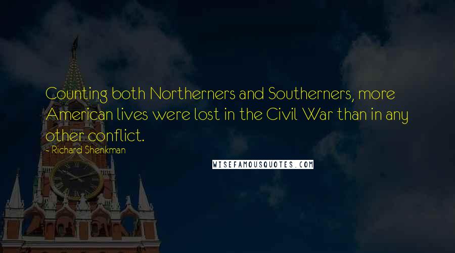 Richard Shenkman Quotes: Counting both Northerners and Southerners, more American lives were lost in the Civil War than in any other conflict.
