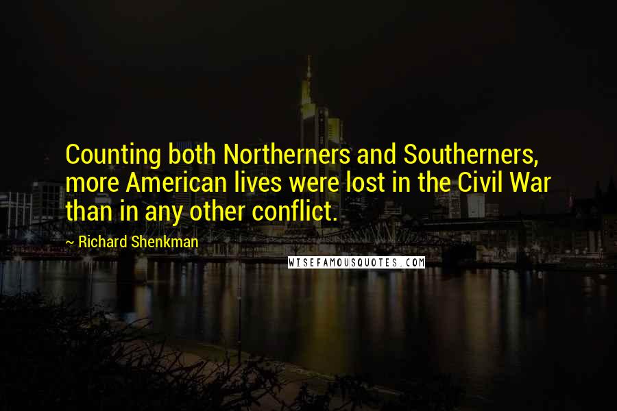 Richard Shenkman Quotes: Counting both Northerners and Southerners, more American lives were lost in the Civil War than in any other conflict.