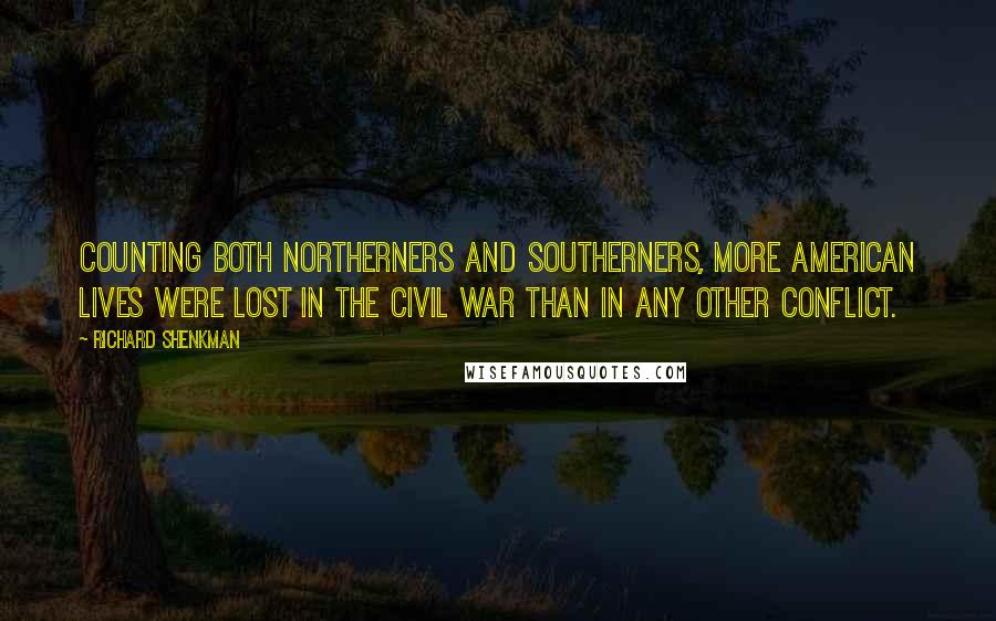 Richard Shenkman Quotes: Counting both Northerners and Southerners, more American lives were lost in the Civil War than in any other conflict.