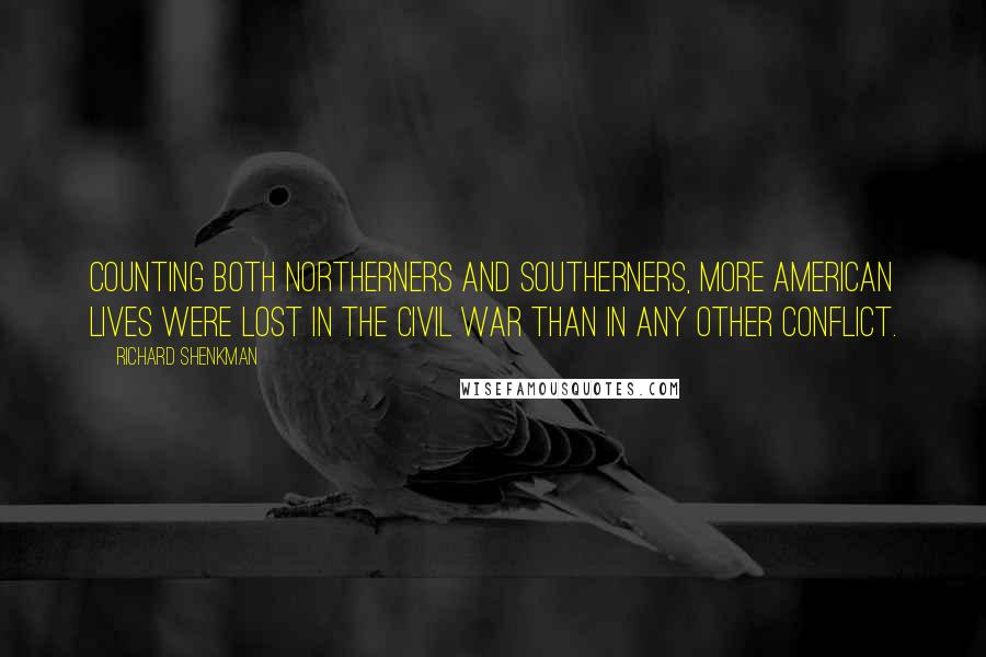 Richard Shenkman Quotes: Counting both Northerners and Southerners, more American lives were lost in the Civil War than in any other conflict.