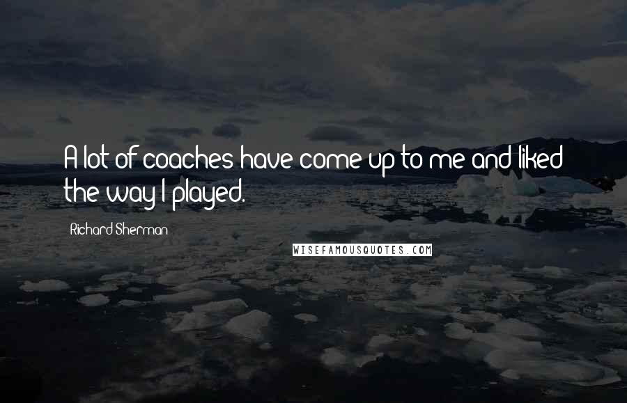 Richard Sherman Quotes: A lot of coaches have come up to me and liked the way I played.