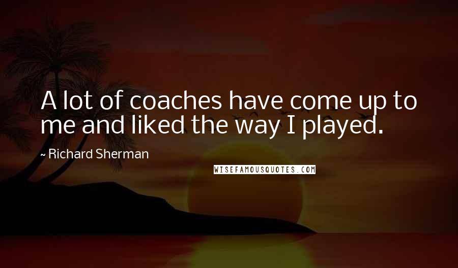 Richard Sherman Quotes: A lot of coaches have come up to me and liked the way I played.