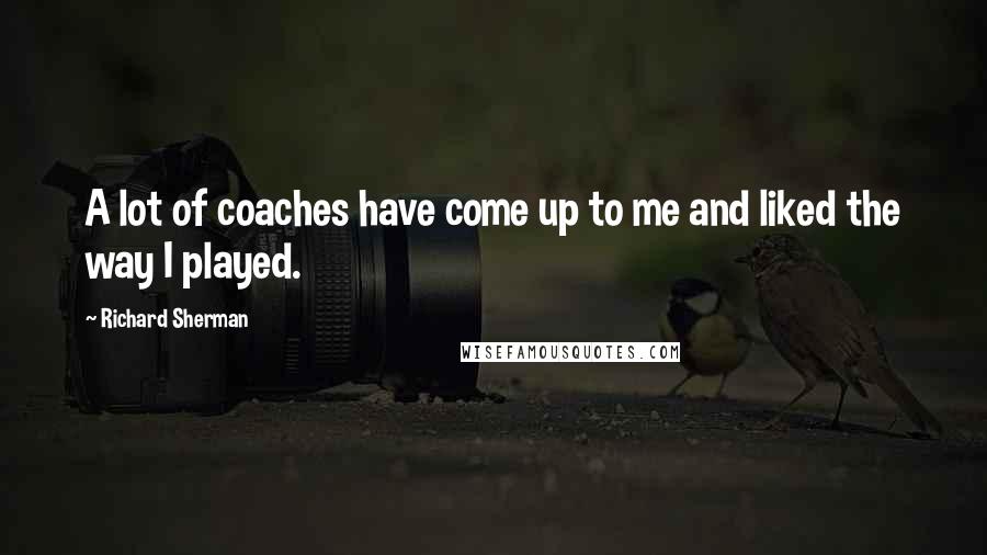 Richard Sherman Quotes: A lot of coaches have come up to me and liked the way I played.