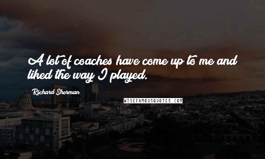 Richard Sherman Quotes: A lot of coaches have come up to me and liked the way I played.