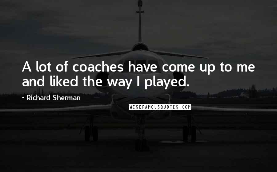 Richard Sherman Quotes: A lot of coaches have come up to me and liked the way I played.