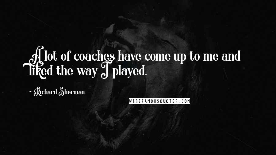 Richard Sherman Quotes: A lot of coaches have come up to me and liked the way I played.