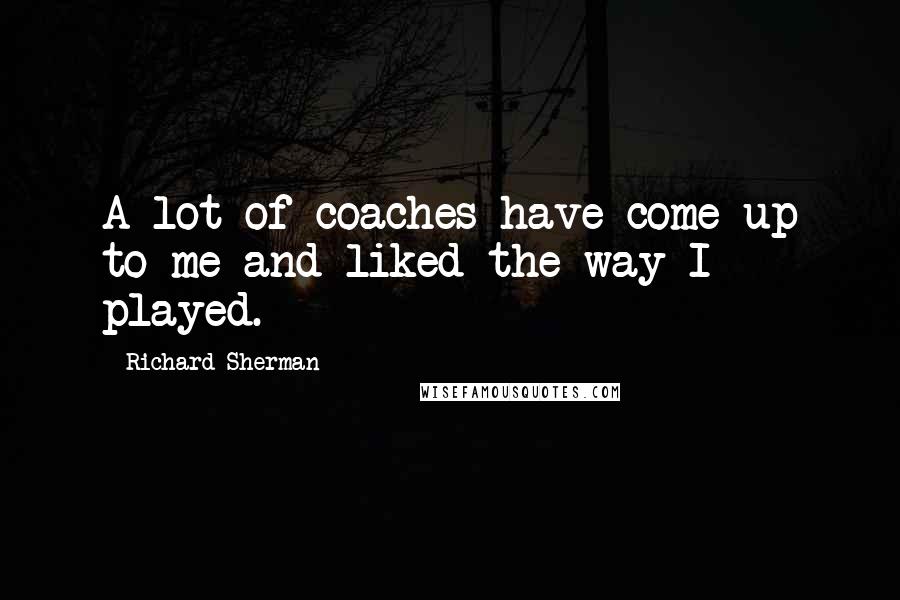 Richard Sherman Quotes: A lot of coaches have come up to me and liked the way I played.