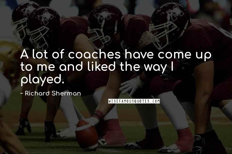 Richard Sherman Quotes: A lot of coaches have come up to me and liked the way I played.