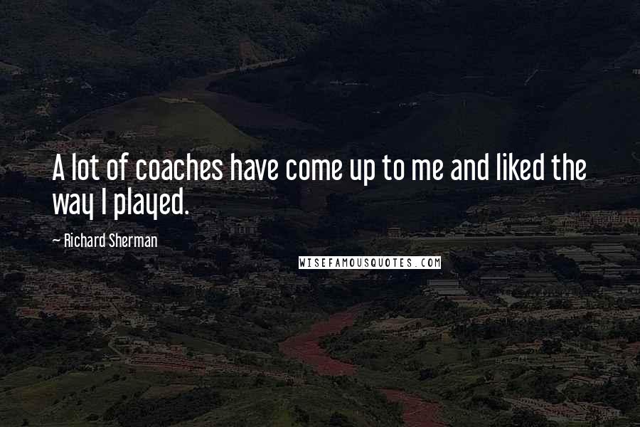 Richard Sherman Quotes: A lot of coaches have come up to me and liked the way I played.