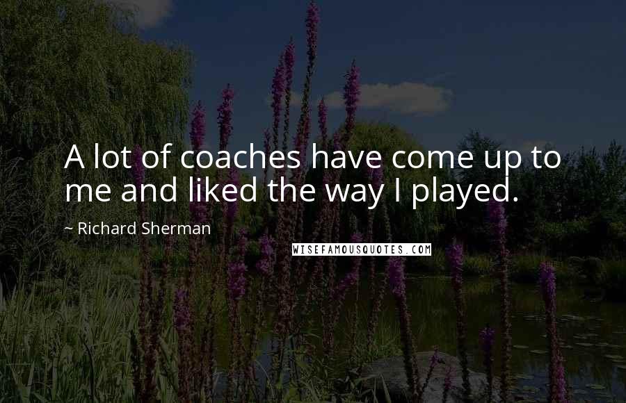 Richard Sherman Quotes: A lot of coaches have come up to me and liked the way I played.