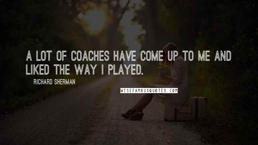Richard Sherman Quotes: A lot of coaches have come up to me and liked the way I played.
