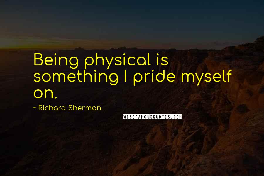 Richard Sherman Quotes: Being physical is something I pride myself on.