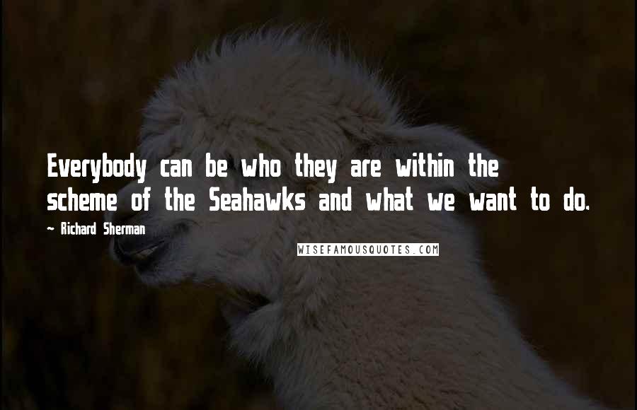 Richard Sherman Quotes: Everybody can be who they are within the scheme of the Seahawks and what we want to do.