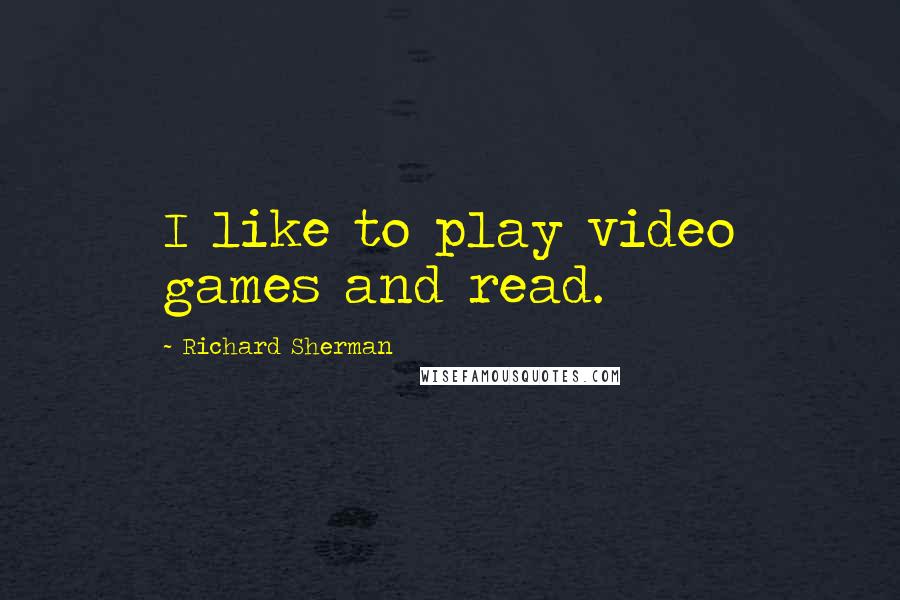 Richard Sherman Quotes: I like to play video games and read.