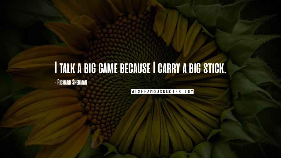 Richard Sherman Quotes: I talk a big game because I carry a big stick.