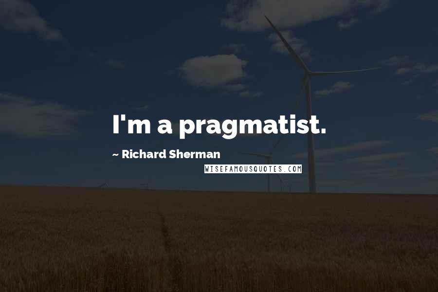 Richard Sherman Quotes: I'm a pragmatist.