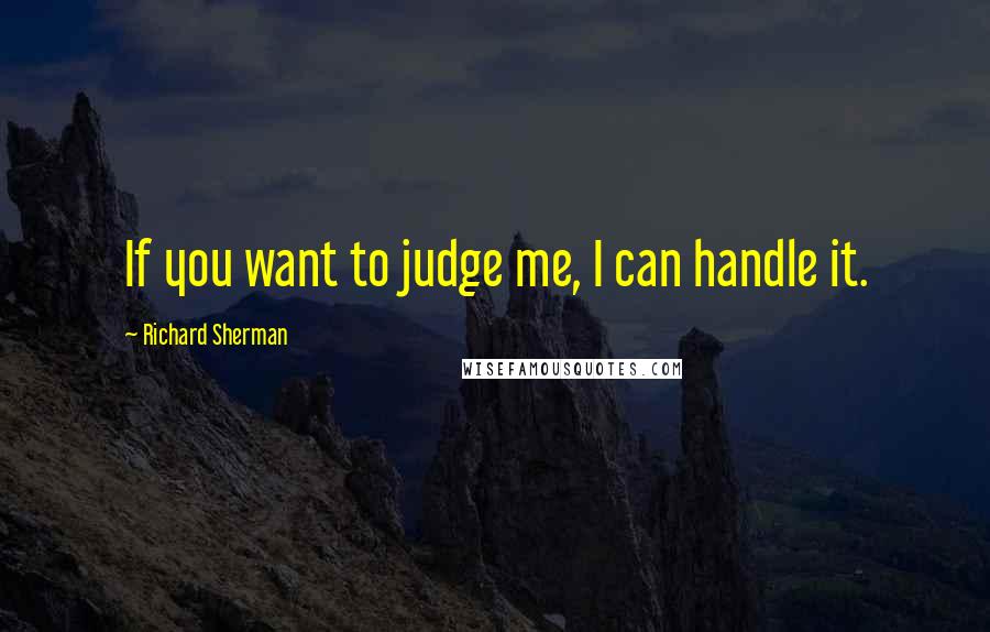 Richard Sherman Quotes: If you want to judge me, I can handle it.