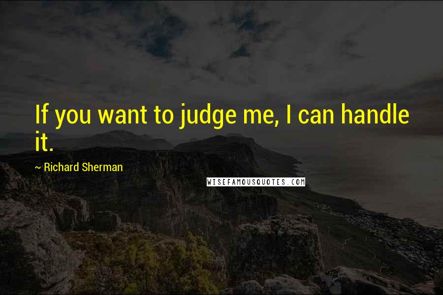 Richard Sherman Quotes: If you want to judge me, I can handle it.