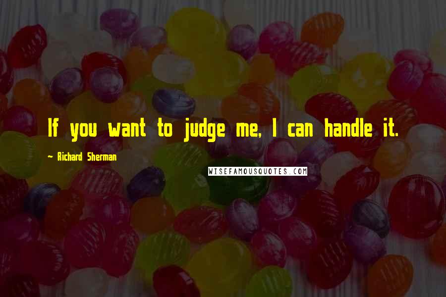 Richard Sherman Quotes: If you want to judge me, I can handle it.