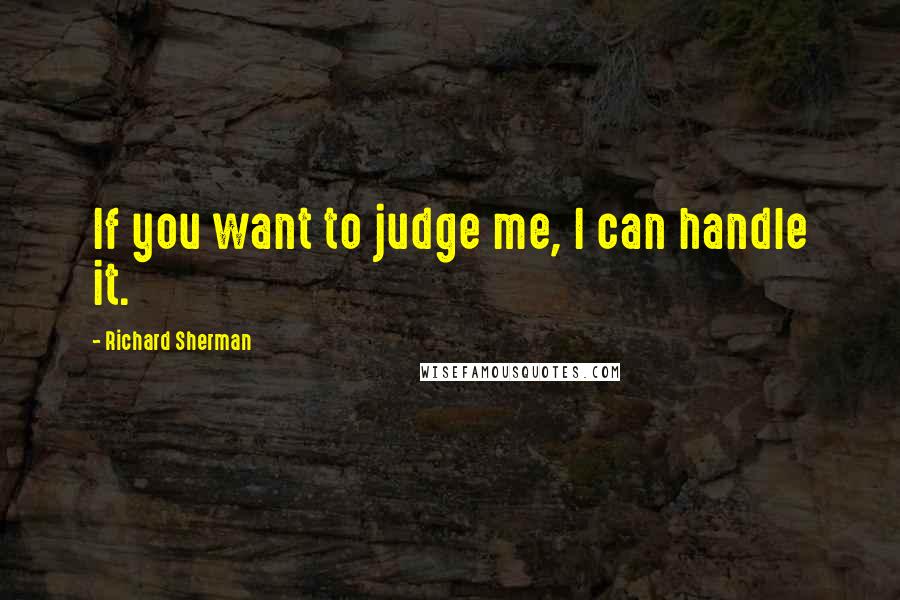 Richard Sherman Quotes: If you want to judge me, I can handle it.