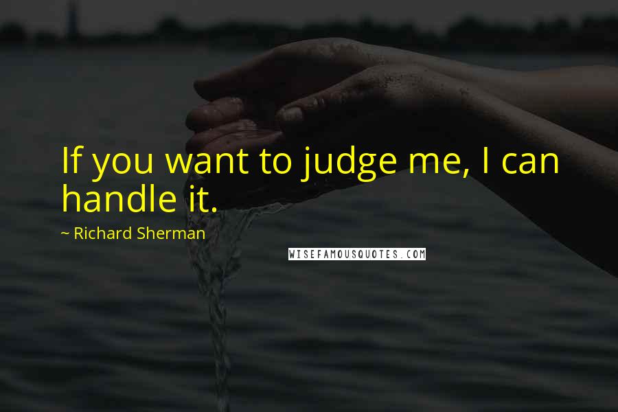 Richard Sherman Quotes: If you want to judge me, I can handle it.