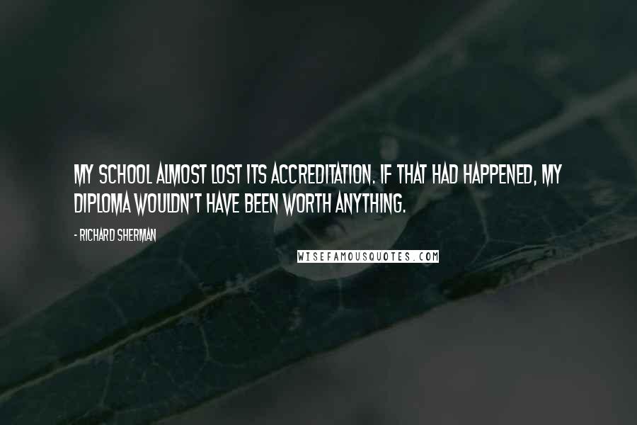 Richard Sherman Quotes: My school almost lost its accreditation. If that had happened, my diploma wouldn't have been worth anything.