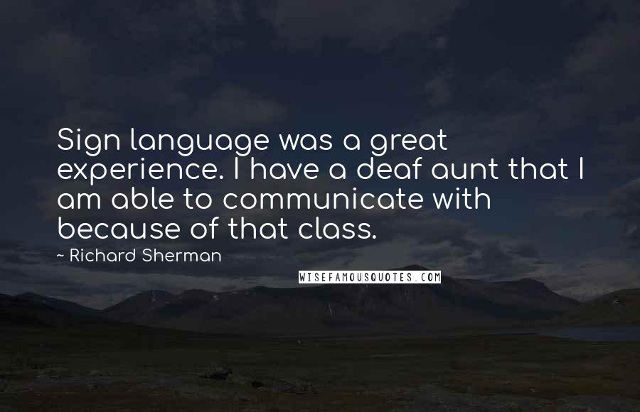 Richard Sherman Quotes: Sign language was a great experience. I have a deaf aunt that I am able to communicate with because of that class.