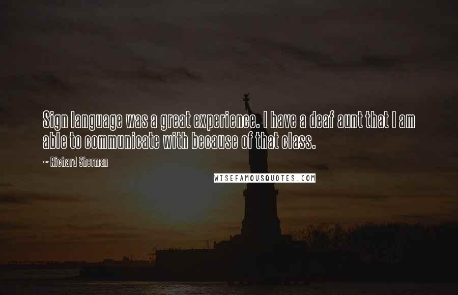 Richard Sherman Quotes: Sign language was a great experience. I have a deaf aunt that I am able to communicate with because of that class.