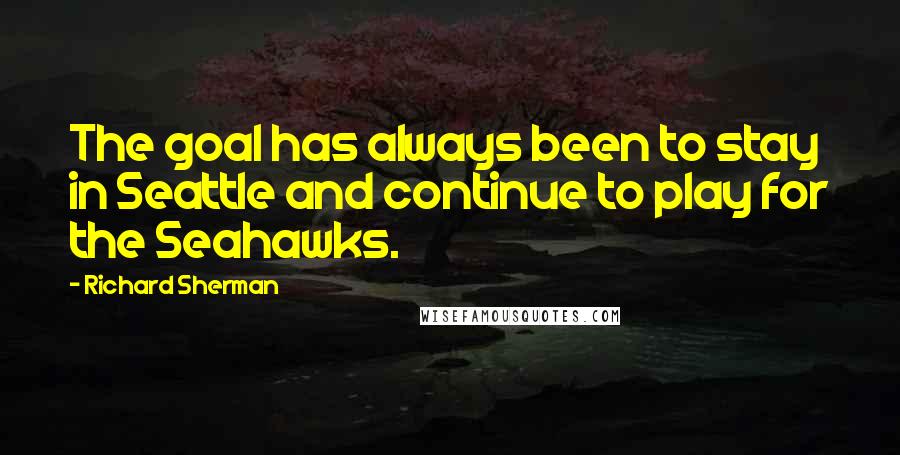 Richard Sherman Quotes: The goal has always been to stay in Seattle and continue to play for the Seahawks.