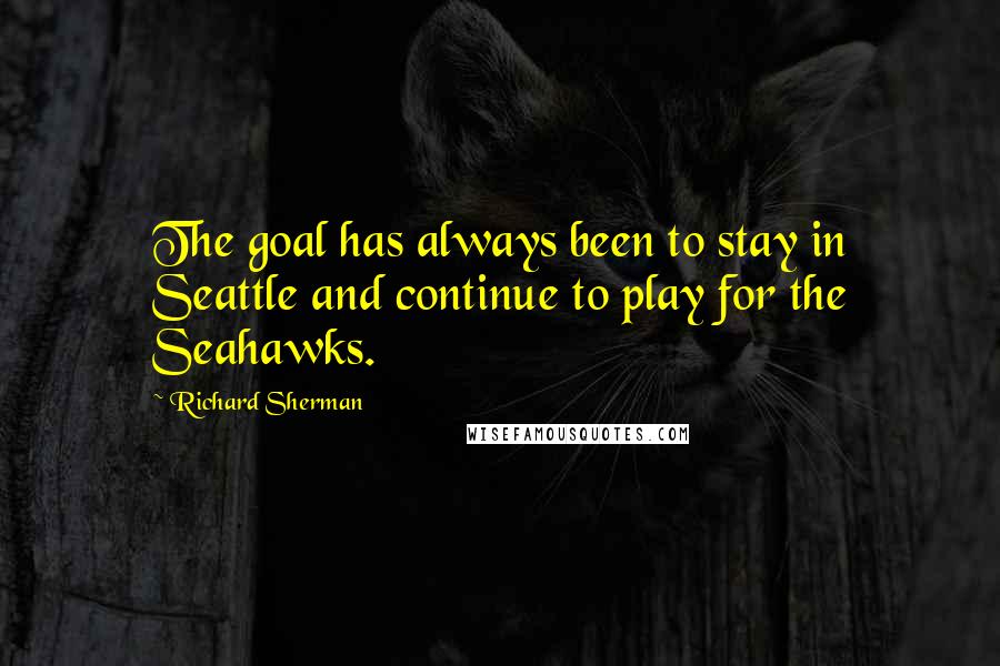 Richard Sherman Quotes: The goal has always been to stay in Seattle and continue to play for the Seahawks.