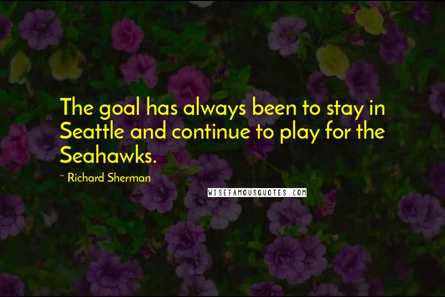 Richard Sherman Quotes: The goal has always been to stay in Seattle and continue to play for the Seahawks.