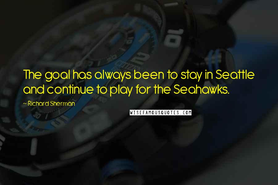 Richard Sherman Quotes: The goal has always been to stay in Seattle and continue to play for the Seahawks.